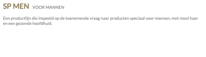 SP MEN VOOR MANNEN Een productlijn die inspeeld op de toenemende vraag naar producten speciaal voor mannen, met mooi haar en een gezonde hoofdhuid.