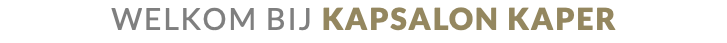 WELKOM BIJ KAPSALON KAPER