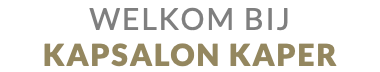 WELKOM BIJ KAPSALON KAPER