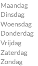 Maandag Dinsdag Woensdag Donderdag Vrijdag Zaterdag Zondag