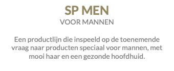 SP MEN VOOR MANNEN Een productlijn die inspeeld op de toenemende vraag naar producten speciaal voor mannen, met mooi haar en een gezonde hoofdhuid.