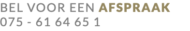 BEL VOOR EEN AFSPRAAK 075 - 61 64 65 1 
