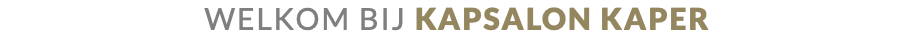 WELKOM BIJ KAPSALON KAPER